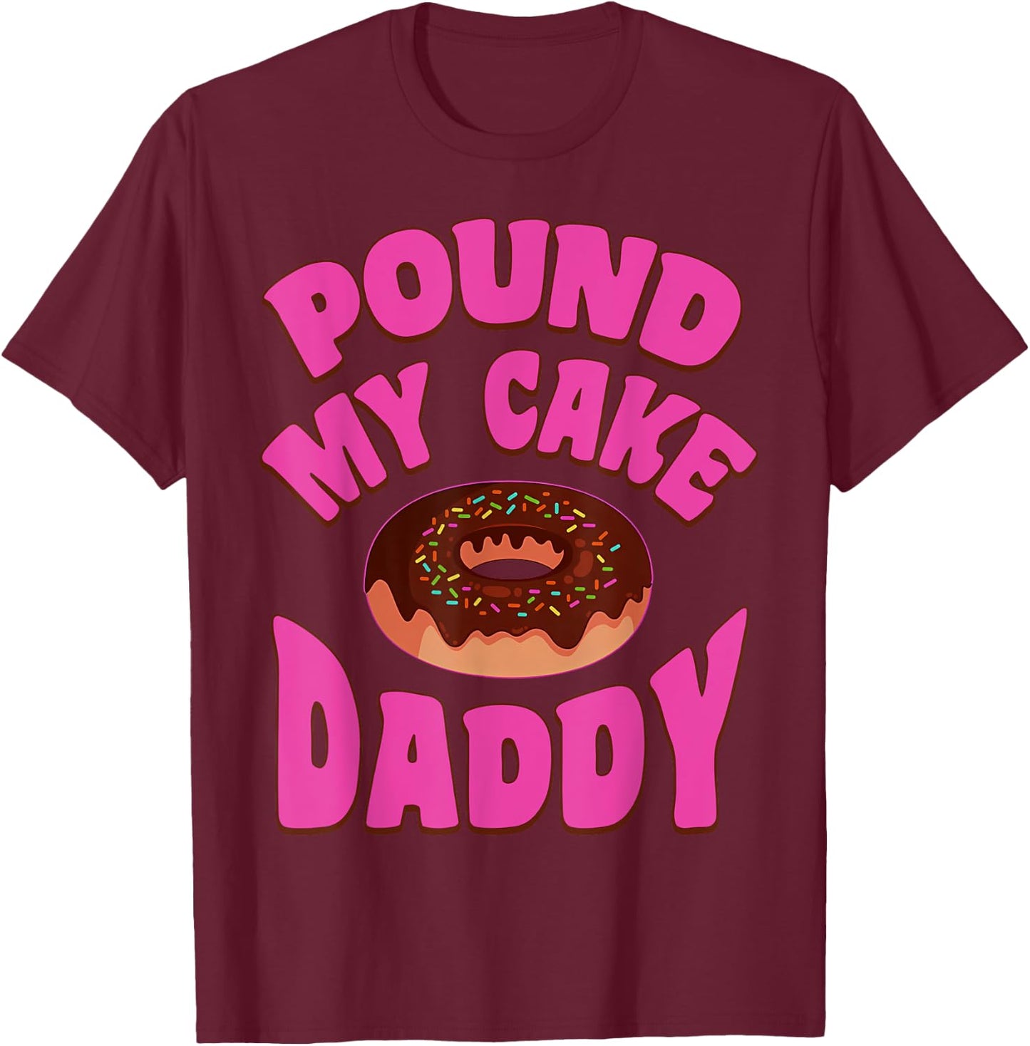 Pound My Cake Daddy Donut Embarrassing Adult Humor T-Shirt - T-Shirt | Maroon