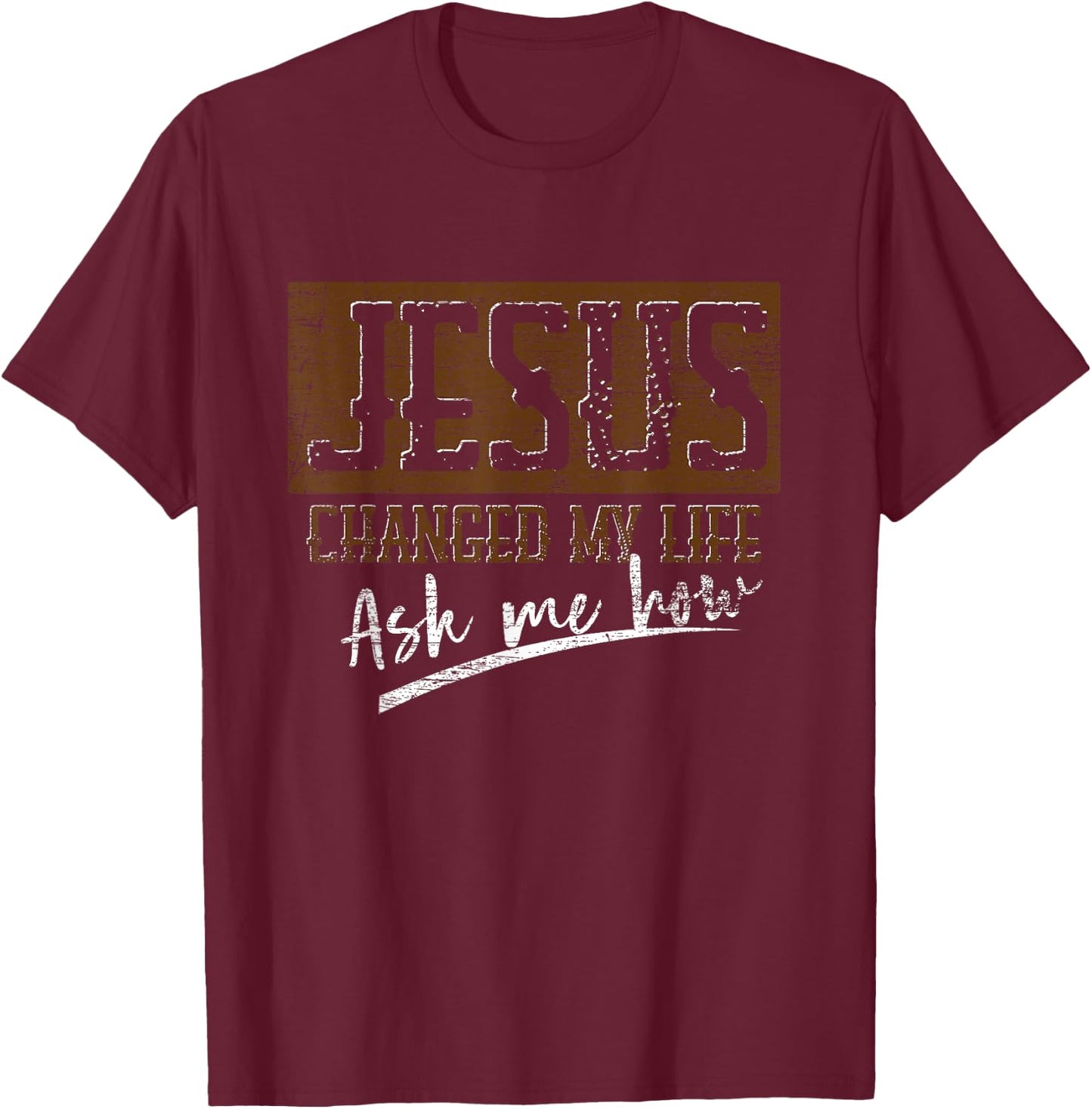 Jesus Christ Devotee Jesus Changed My Life Ask Me How Jesus T-Shirt - T-Shirt | Maroon