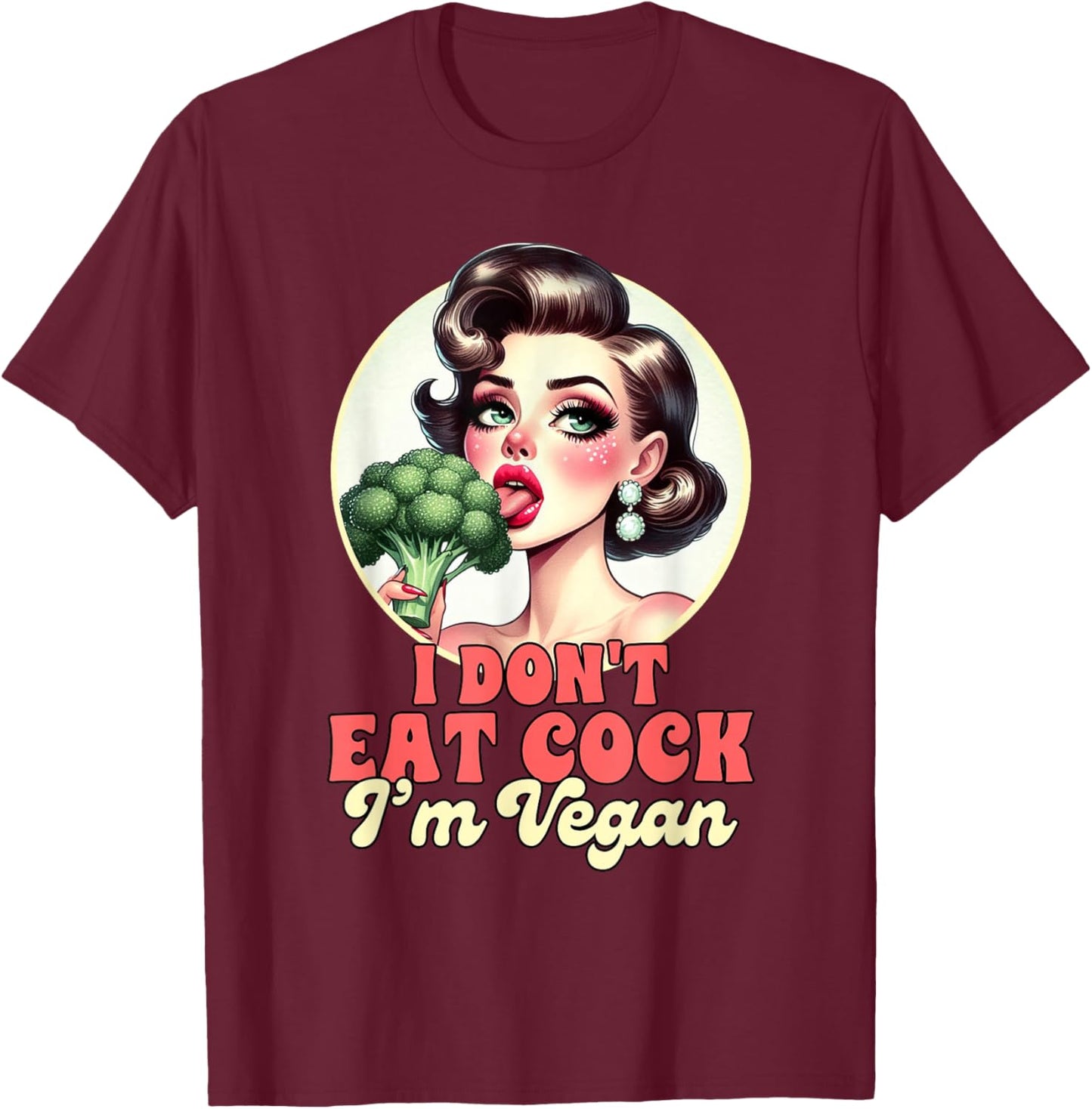 Vegan Life Vegetarian Broccoli I Don't Eat Cock I'm Vegan T-Shirt - T-Shirt | Maroon