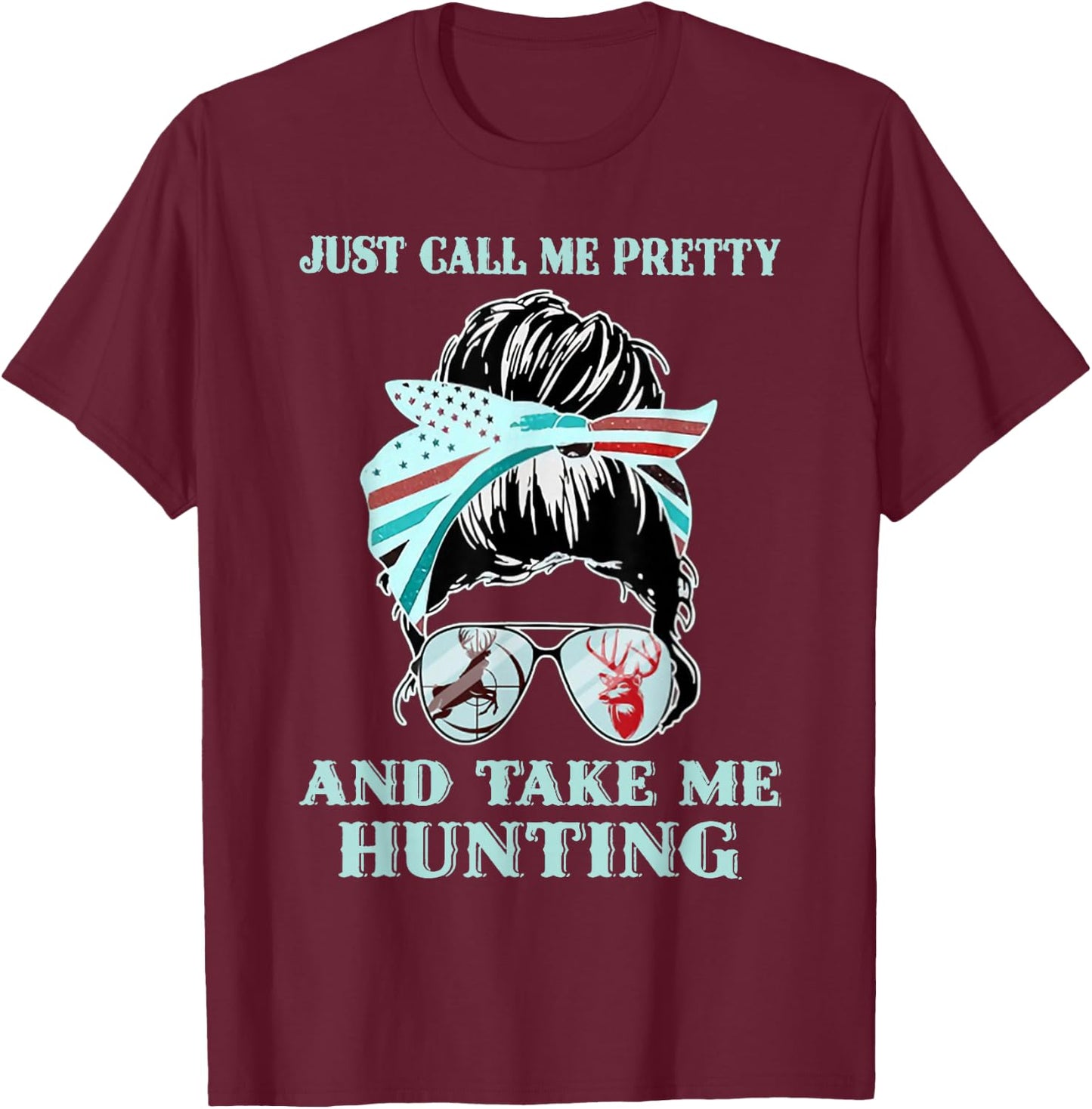Just Call Me Pretty And Take Me Hunting T-Shirt - T-Shirt | Maroon