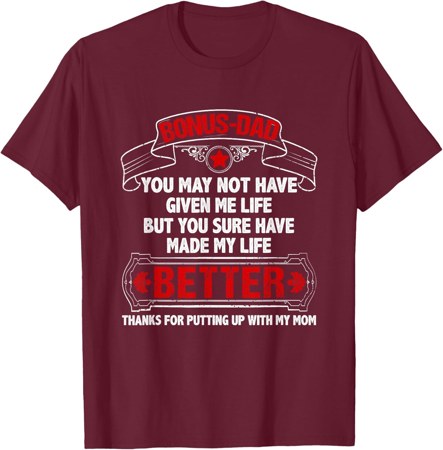 Bonus Dad Made My Life Better Thanks Putting Up With My Mom T-Shirt - T-Shirt | Maroon