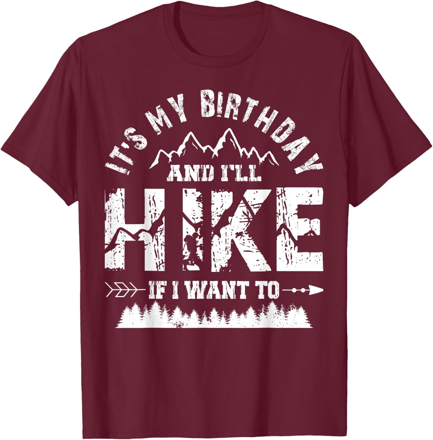 My Birthday And I'll Hike If I Want To - Funny Hiking Gift T-Shirt - T-Shirt | Maroon