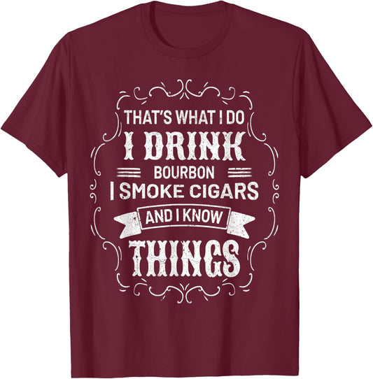 I Drink Bourbon I Smoke Cigars And I Know Things Sarcastic T-Shirt - T-Shirt | Maroon