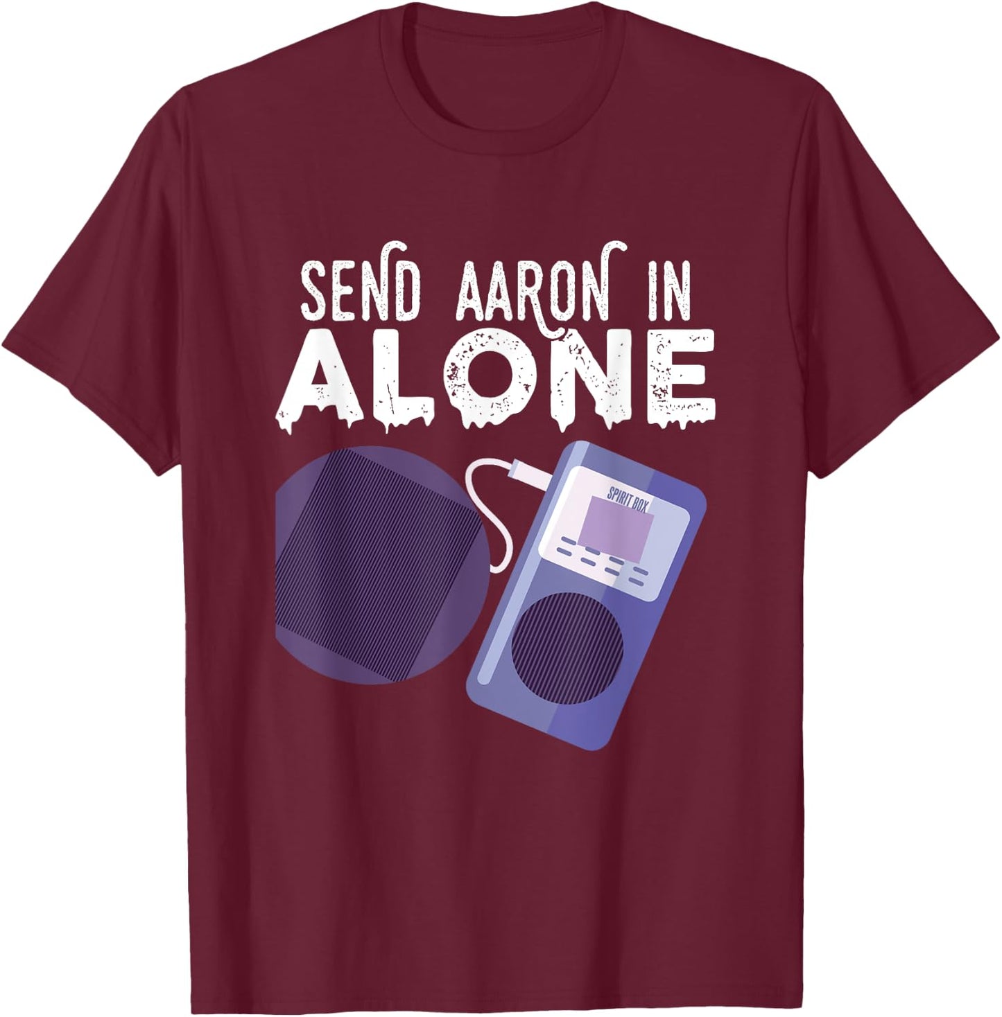 Send Aaron in Alone Paranormal Ghost Hunting T-Shirt - T-Shirt | Maroon