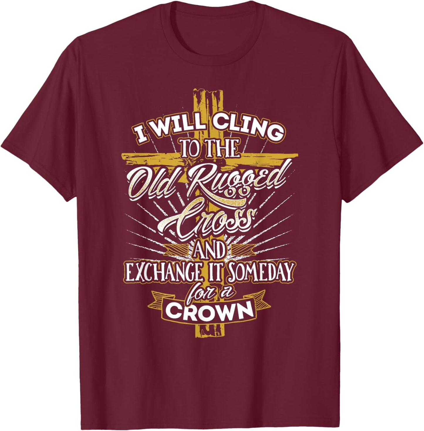 I Will Cling to the Old Rugged Cross - Christian T-Shirt - T-Shirt | Maroon