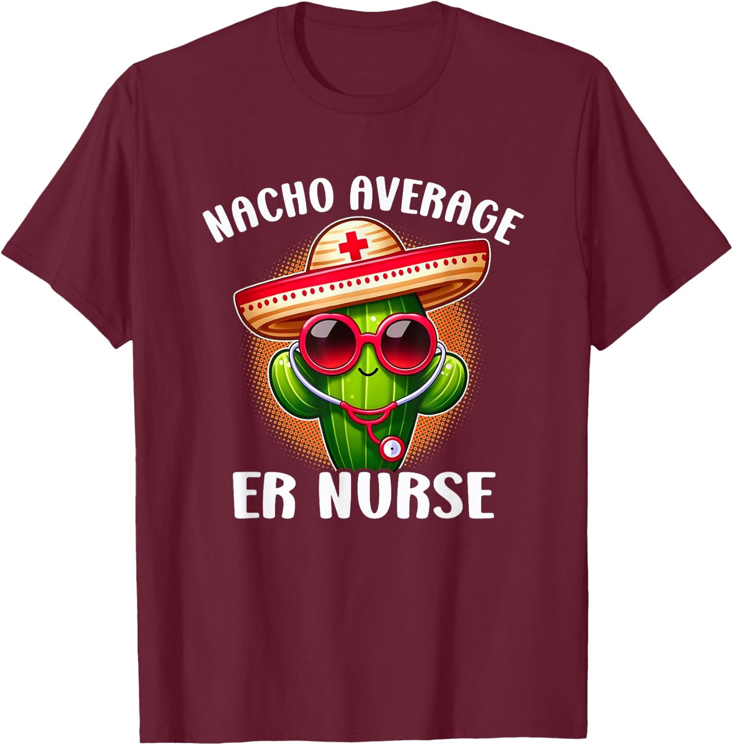 Fun Nursing Appreciation Humor Nacho Average ER Nurse T-Shirt - T-Shirt | Maroon