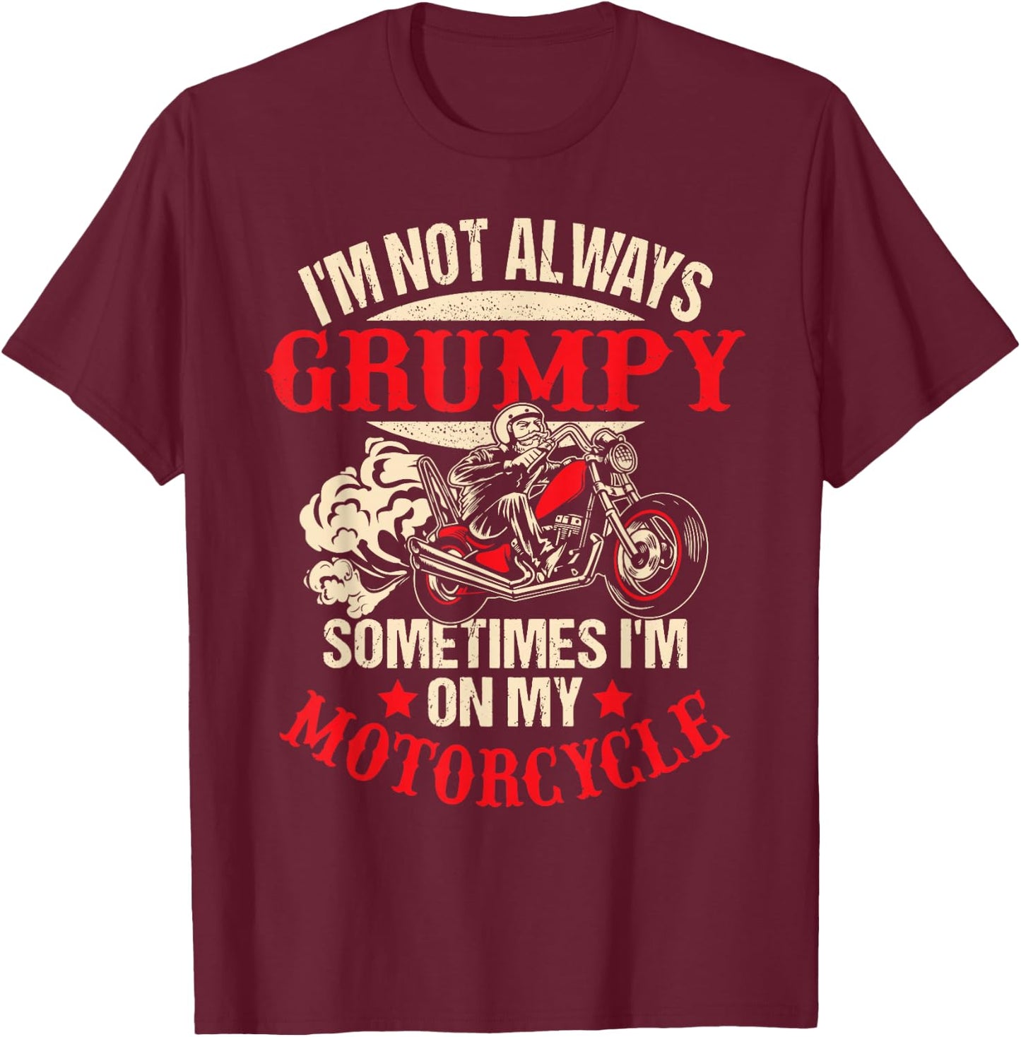 I'm Not Always Grumpy Sometimes I'm On My Motorcycle Funny T-Shirt - T-Shirt | Maroon
