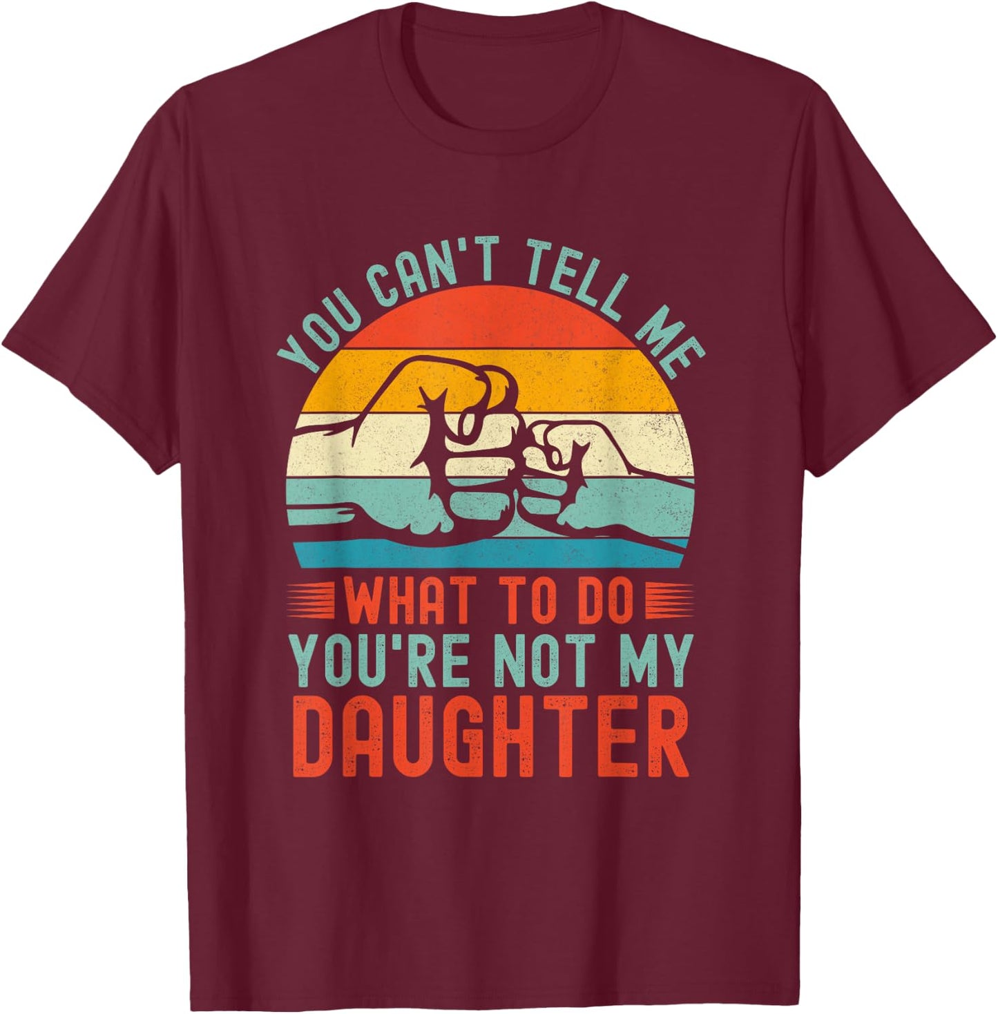 You Can't Tell Me What To Do You're Not My Daughter Vintage T-Shirt - T-Shirt | Maroon