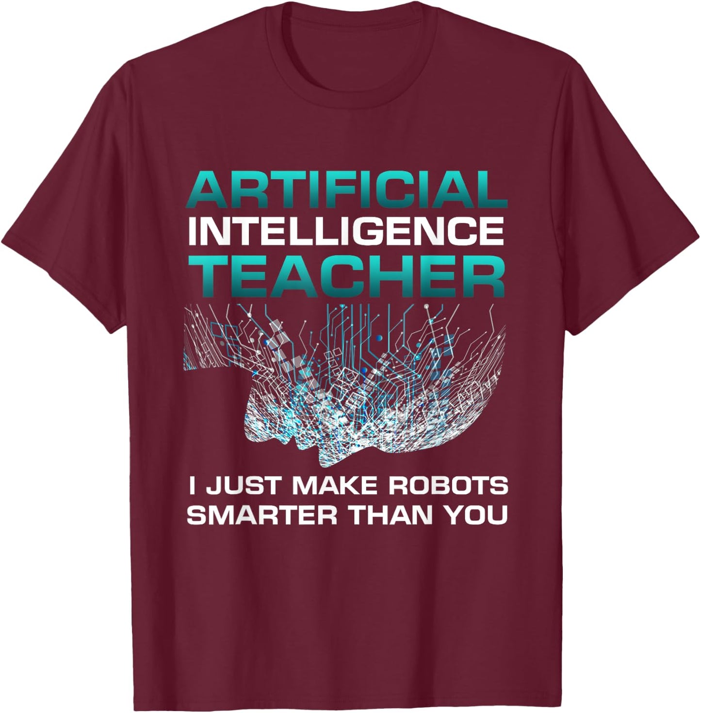 Funny Artificial Intelligence Teacher Gift Robotics Engineer Women Kids T-Shirt - T-Shirt | Maroon