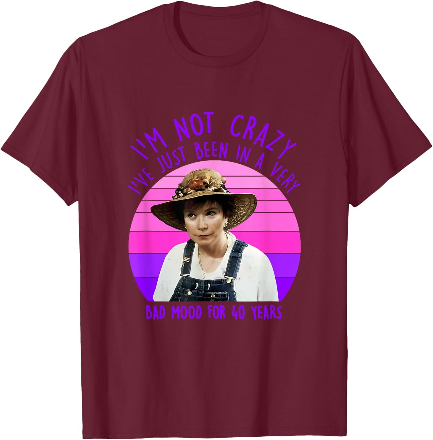 I'm Not Crazy I've Just Been In A Very Bad Mood For 40 Years T-Shirt - T-Shirt | Maroon