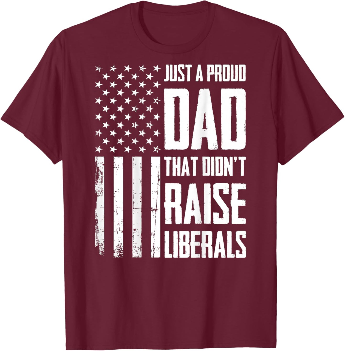 Proud Dad That Didn't Raise Liberals American Flag (On Back) T-Shirt - T-Shirt | Maroon