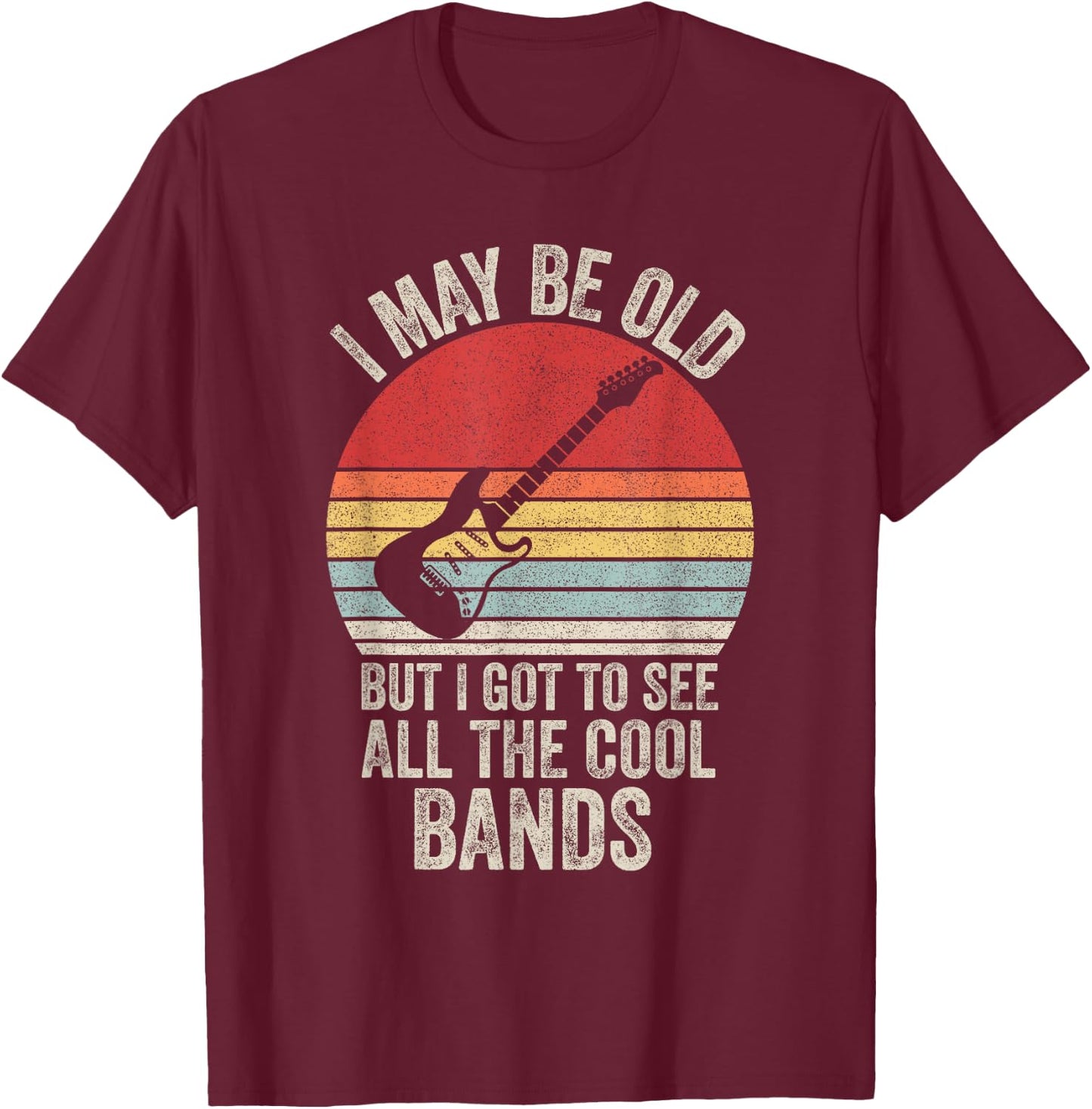 Vintage I May Be Old But I Got to See All The Cool Bands T-Shirt - T-Shirt | Maroon