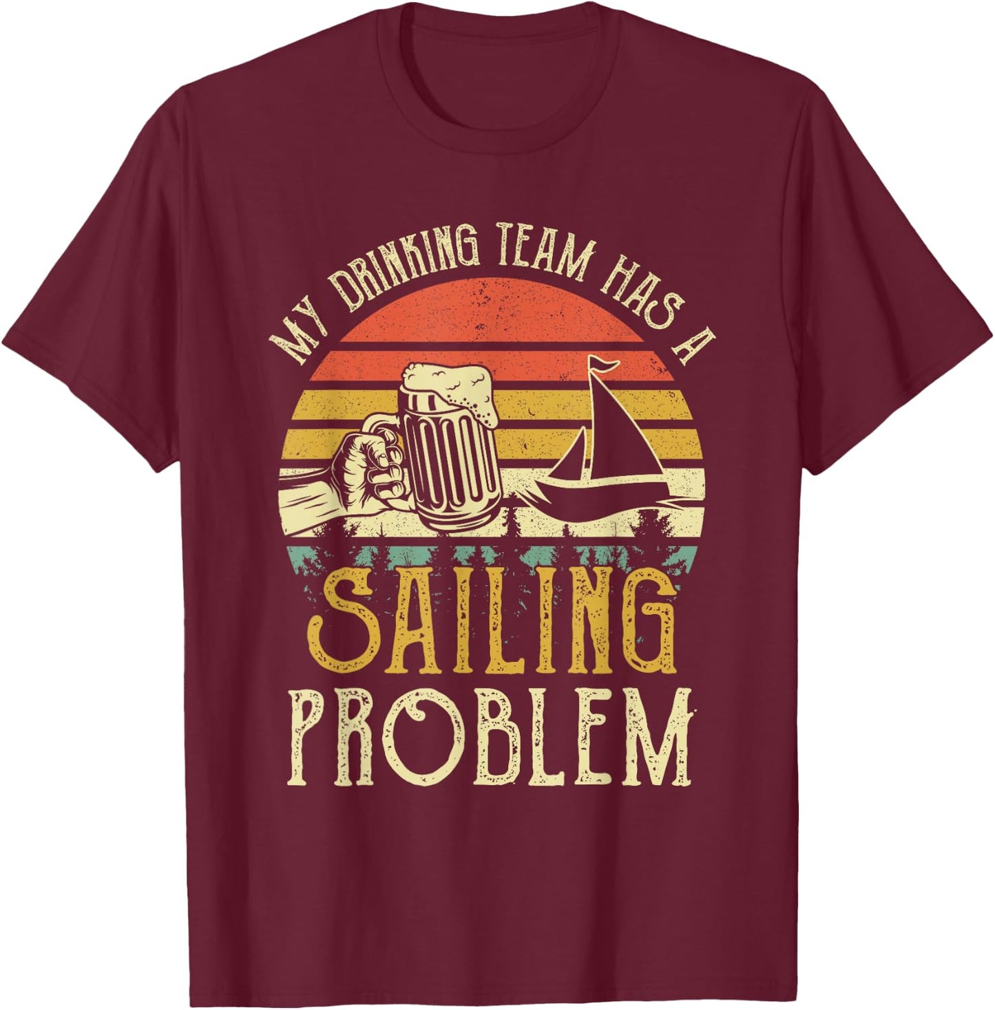 Funny Beer My Drinking Team Has A Sailing Problem T-Shirt - T-Shirt | Maroon