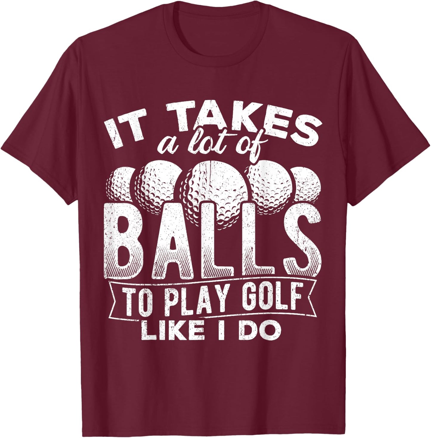 It takes a lot of balls to play golf like I do - putt T-Shirt - T-Shirt | Maroon