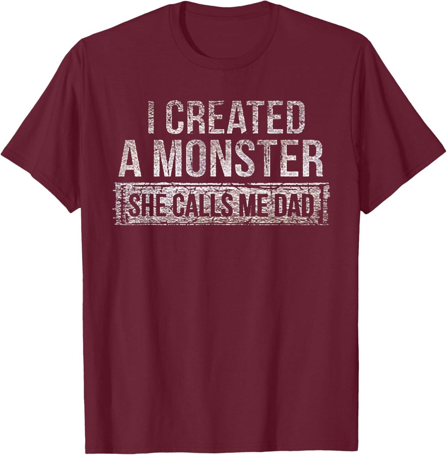 I Created A Monster She Calls Me Dad T-Shirt - T-Shirt | Maroon