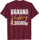 Banana Pudding Squad Lover Dessert Cooking Banana Pudding T-Shirt - T-Shirt | Maroon