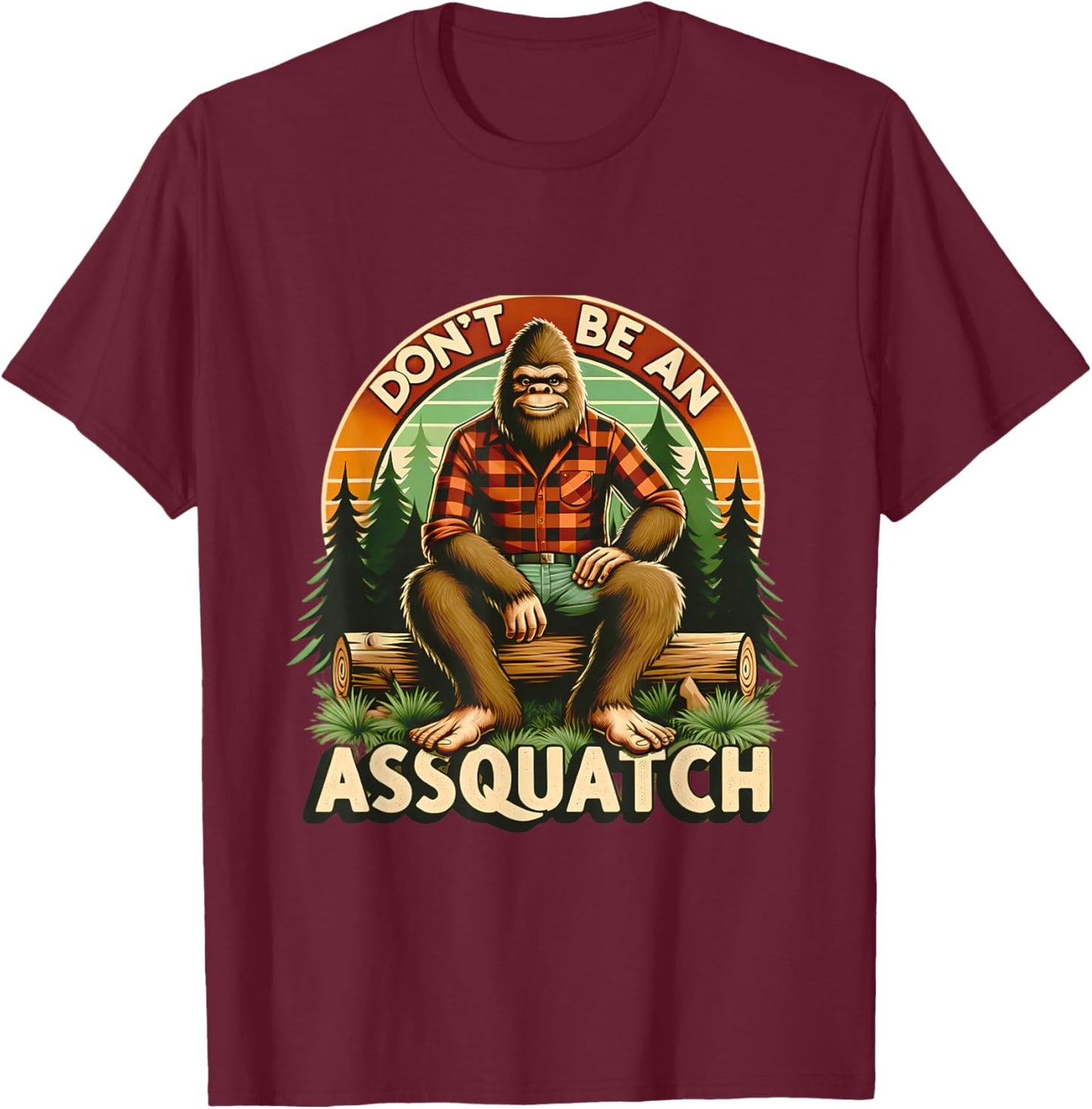 Don't Be An Assquatch Funny Sasquatch T-Shirt - T-Shirt | Maroon