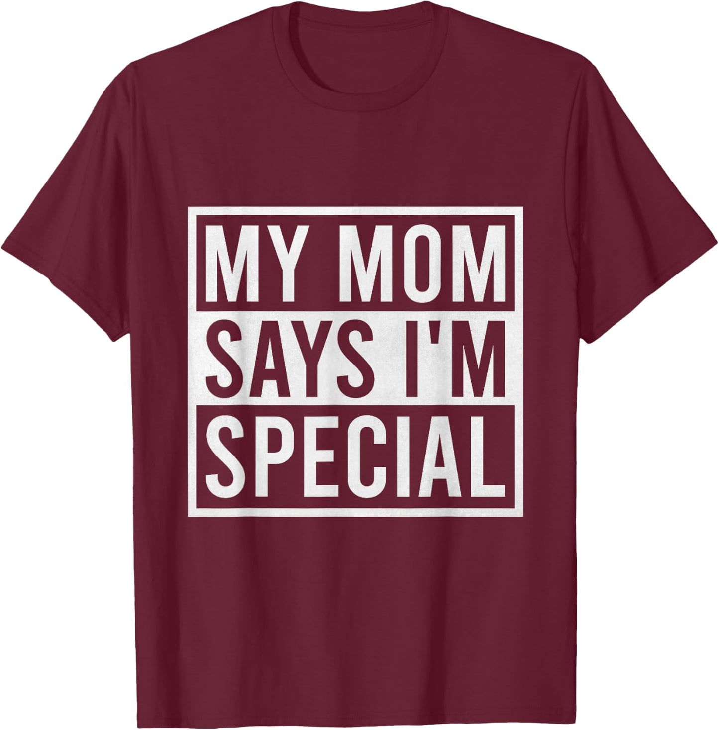 My Mom Says I'm Special Funny Favorite Child T-Shirt - T-Shirt | Maroon