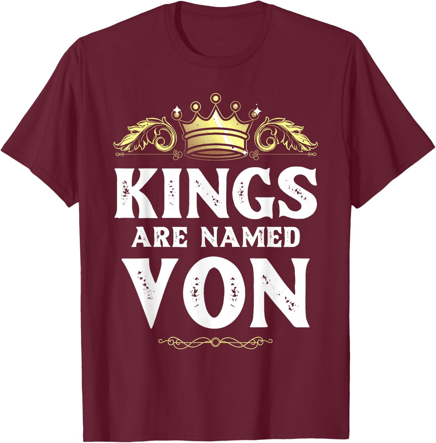 Kings are Named VON Gift Funny Personalized Name Joke Men T-Shirt - T-Shirt | Maroon