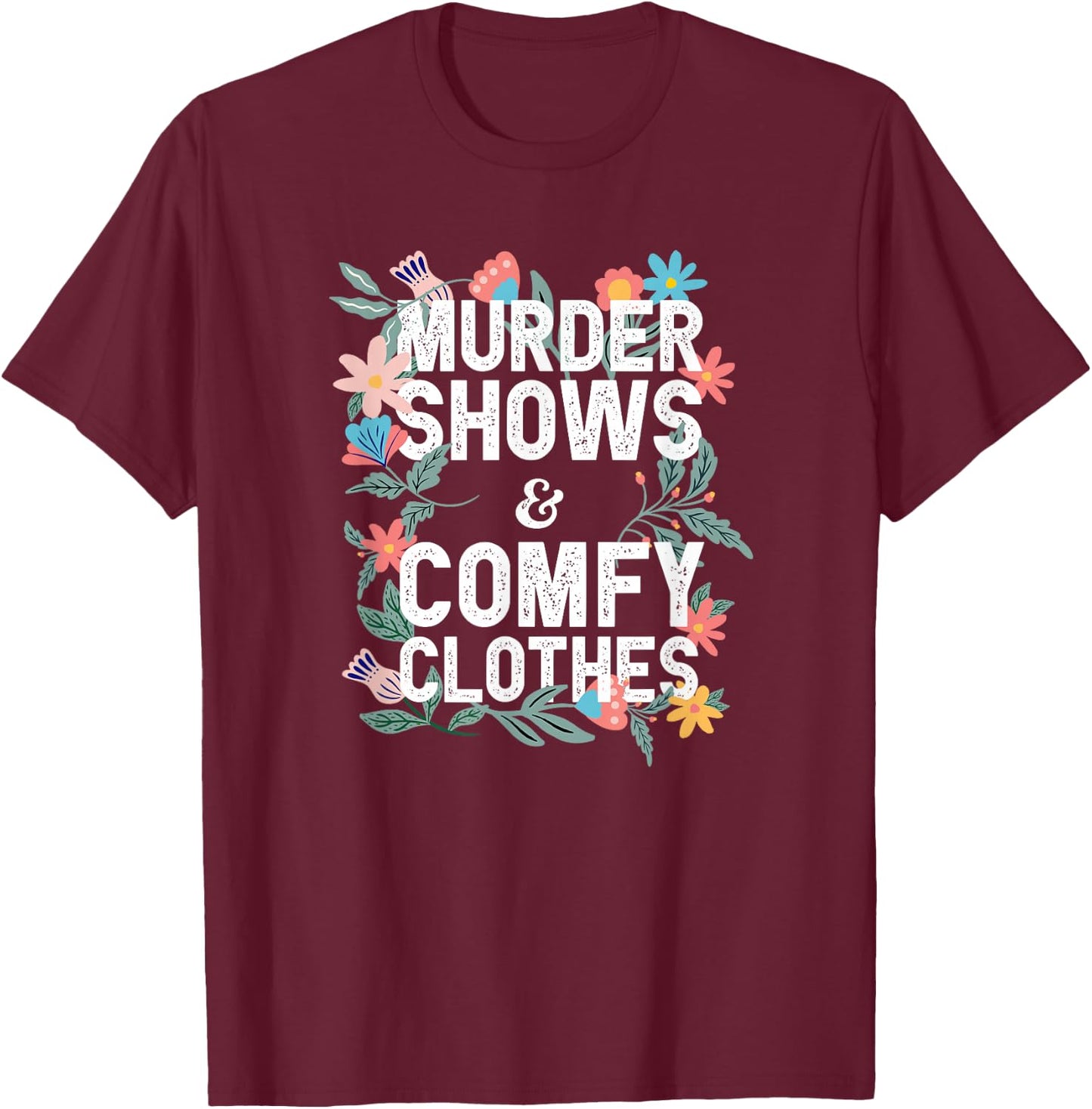 Murder Shows and Comfy Clothes Floral Graphic T-Shirt - T-Shirt | Maroon