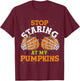 Stop Staring At My Pumpkins Halloween T-Shirt - T-Shirt | Maroon