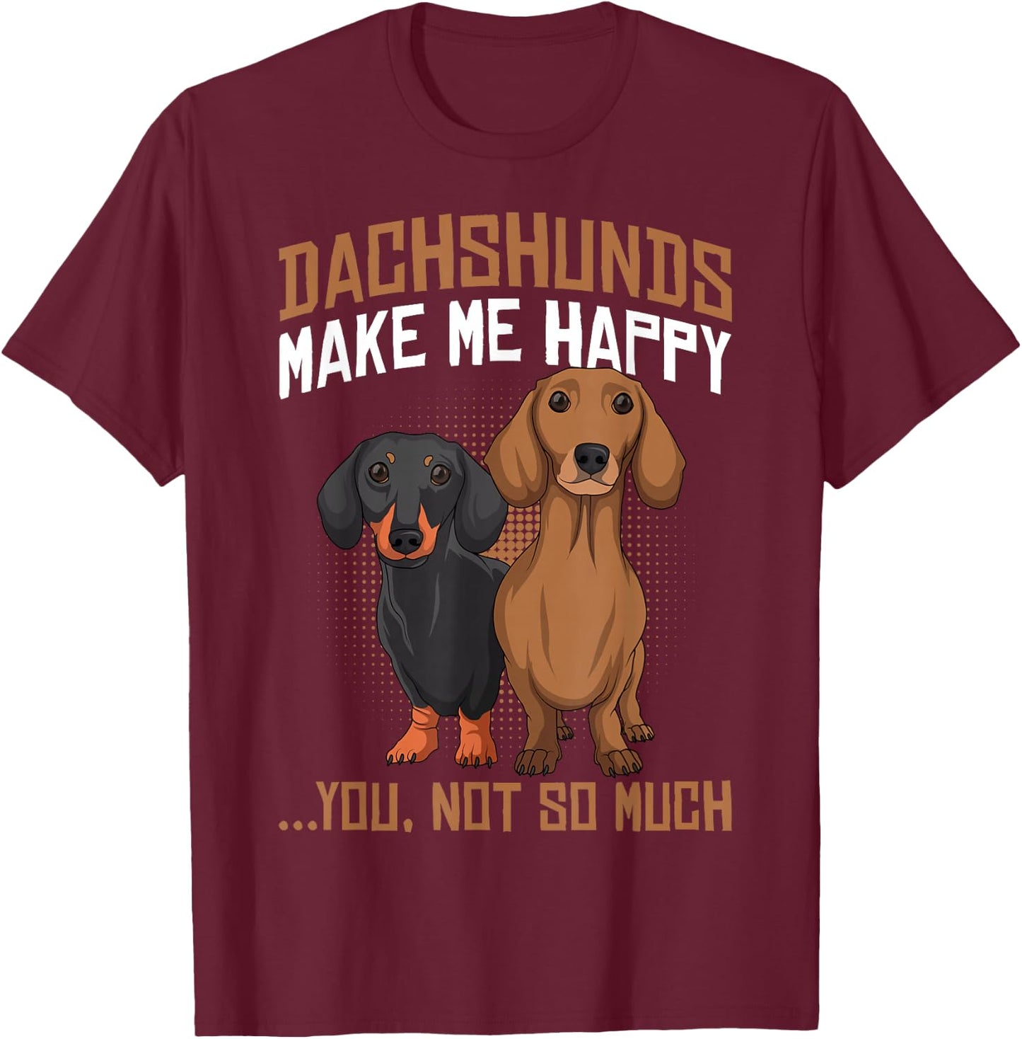 Dachshunds Make Me Happy - Funny Weiner Dog Lover T-Shirt - T-Shirt | Maroon