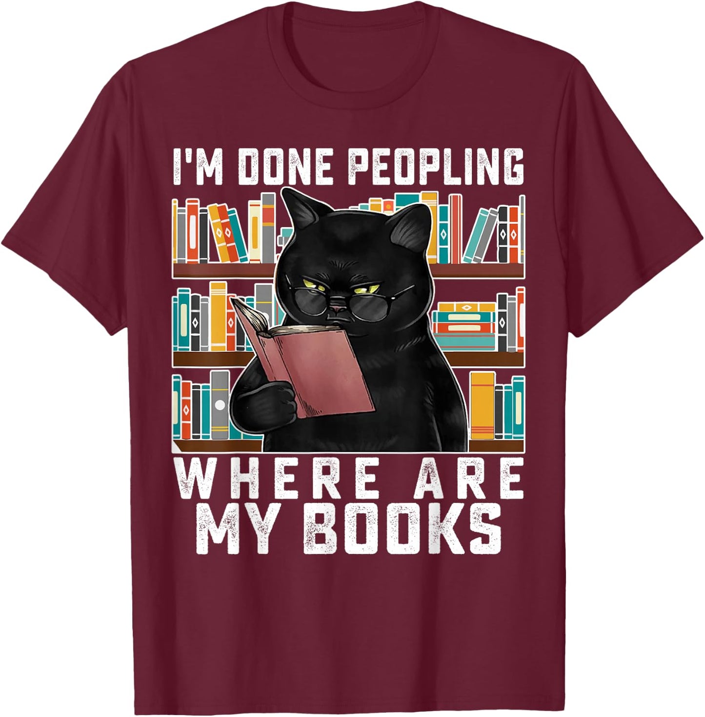 I'm Done Peopling Where Are My Books Bookworm Lover Teachers T-Shirt - T-Shirt | Maroon