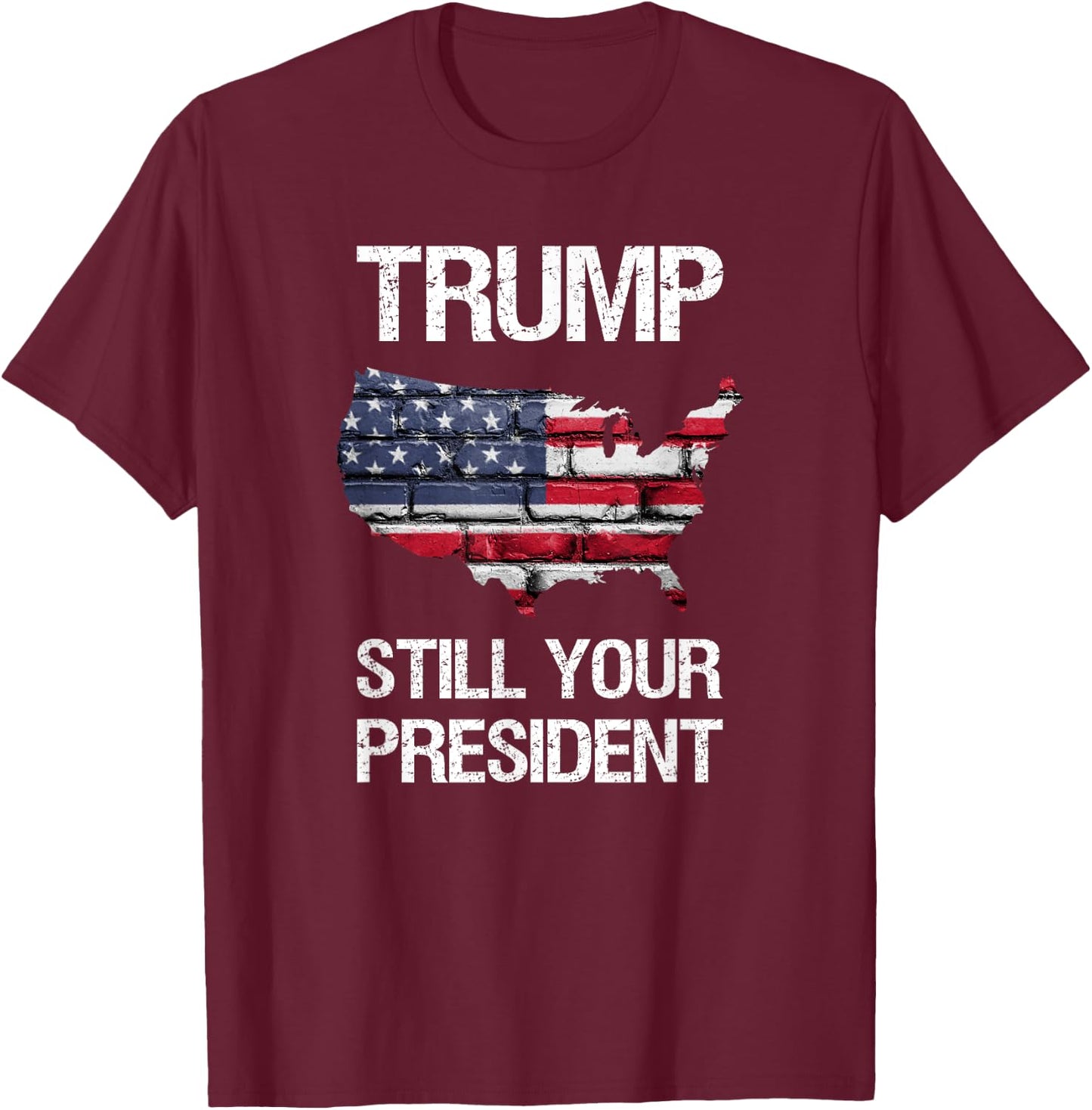 Still Your President, Trump is Still Your President T-Shirt - T-Shirt | Maroon