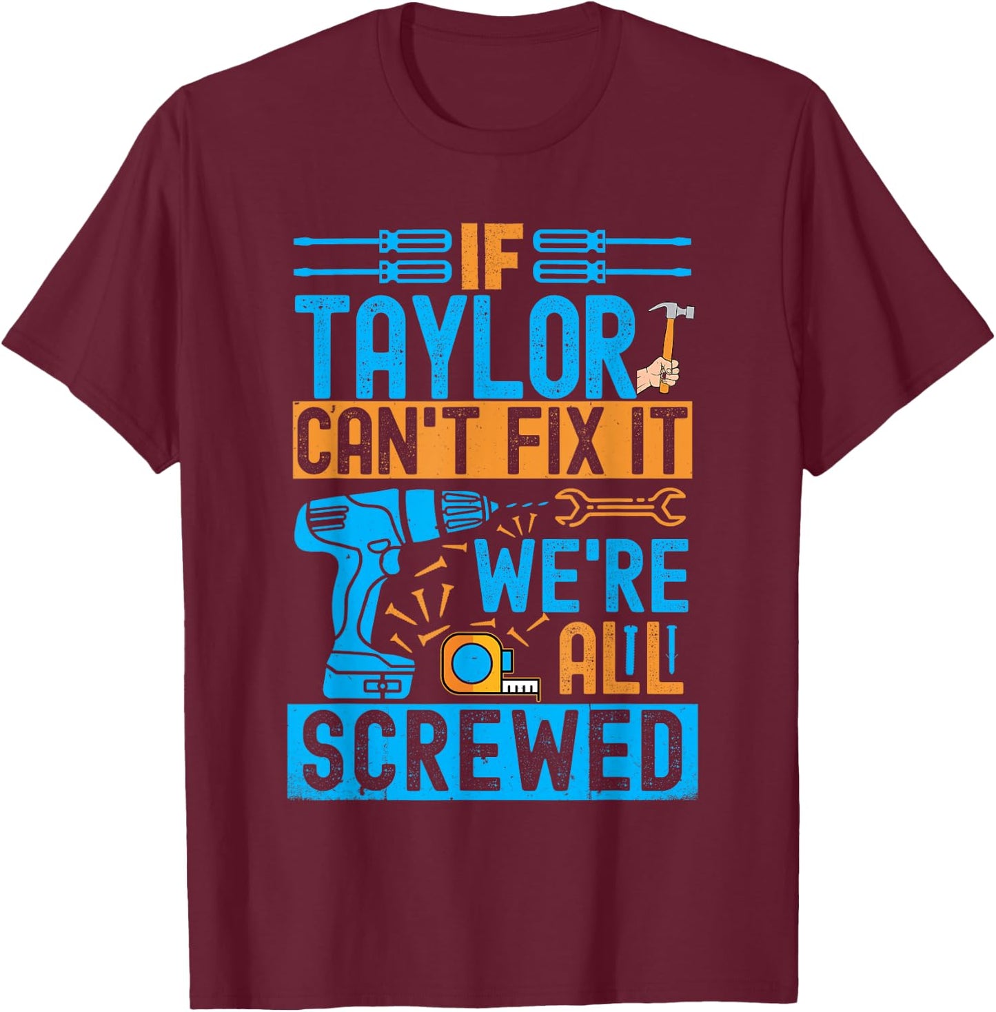Funny Taylor. If Taylor Can't Fix It, We're All Screwed T-Shirt - T-Shirt | Maroon