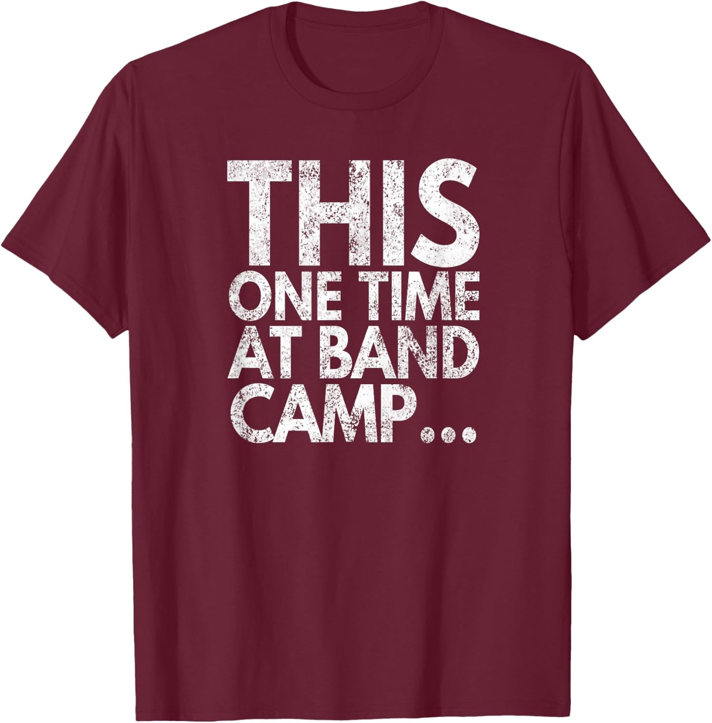 This One Time At Band Camp..., Distressed Look, By Yoray T-Shirt - T-Shirt | Maroon