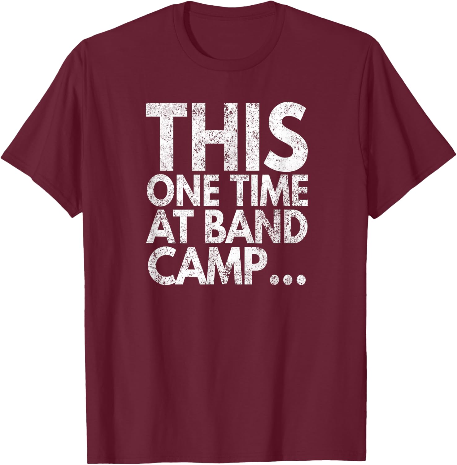 This One Time At Band Camp..., Distressed Look, By Yoray T-Shirt - T-Shirt | Maroon