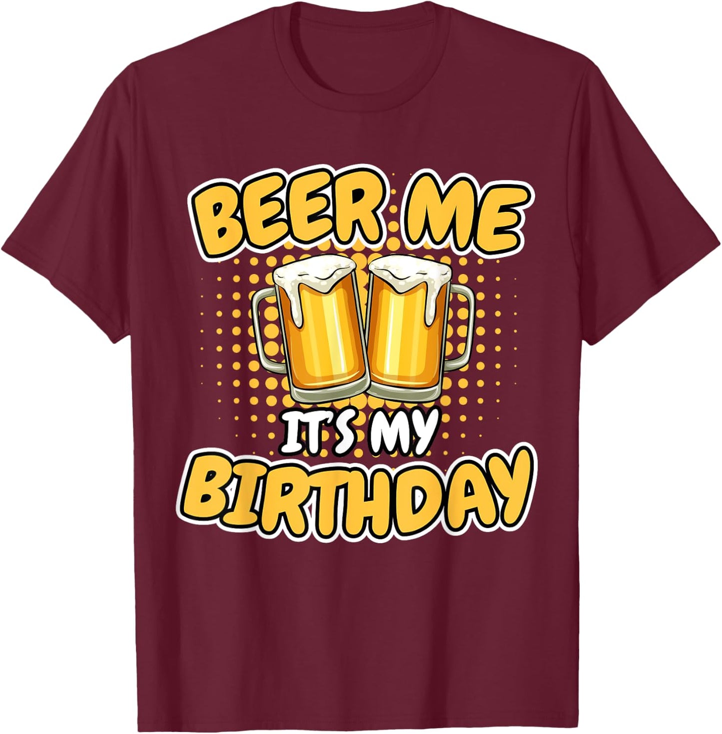 Beer Me It's My Birthday Funny Beer Mug Birthday Party Gifts T-Shirt - T-Shirt | Maroon