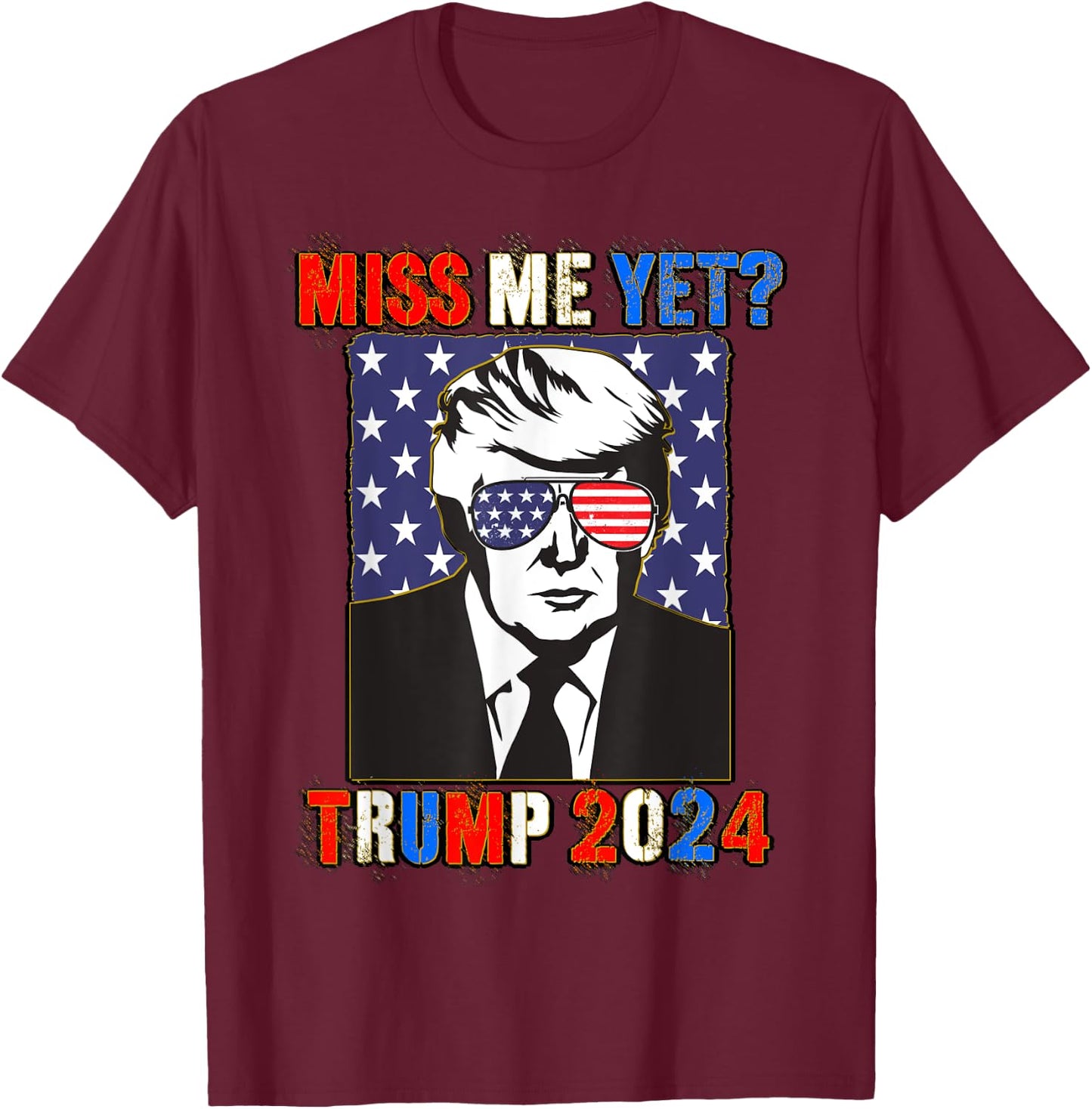 Trump Miss Me Yet Trump 2024 Patriotic 4th of July Trump T-Shirt - T-Shirt | Maroon