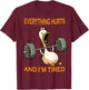 funny gym duck Quote Everything Hurts And I'm Tired workout T-Shirt - T-Shirt | Maroon