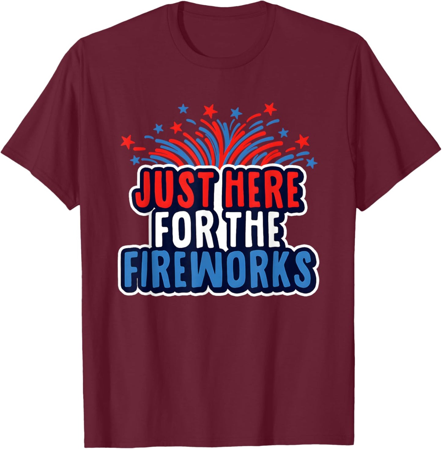 Just Here For The Fireworks T-Shirt - T-Shirt | Maroon