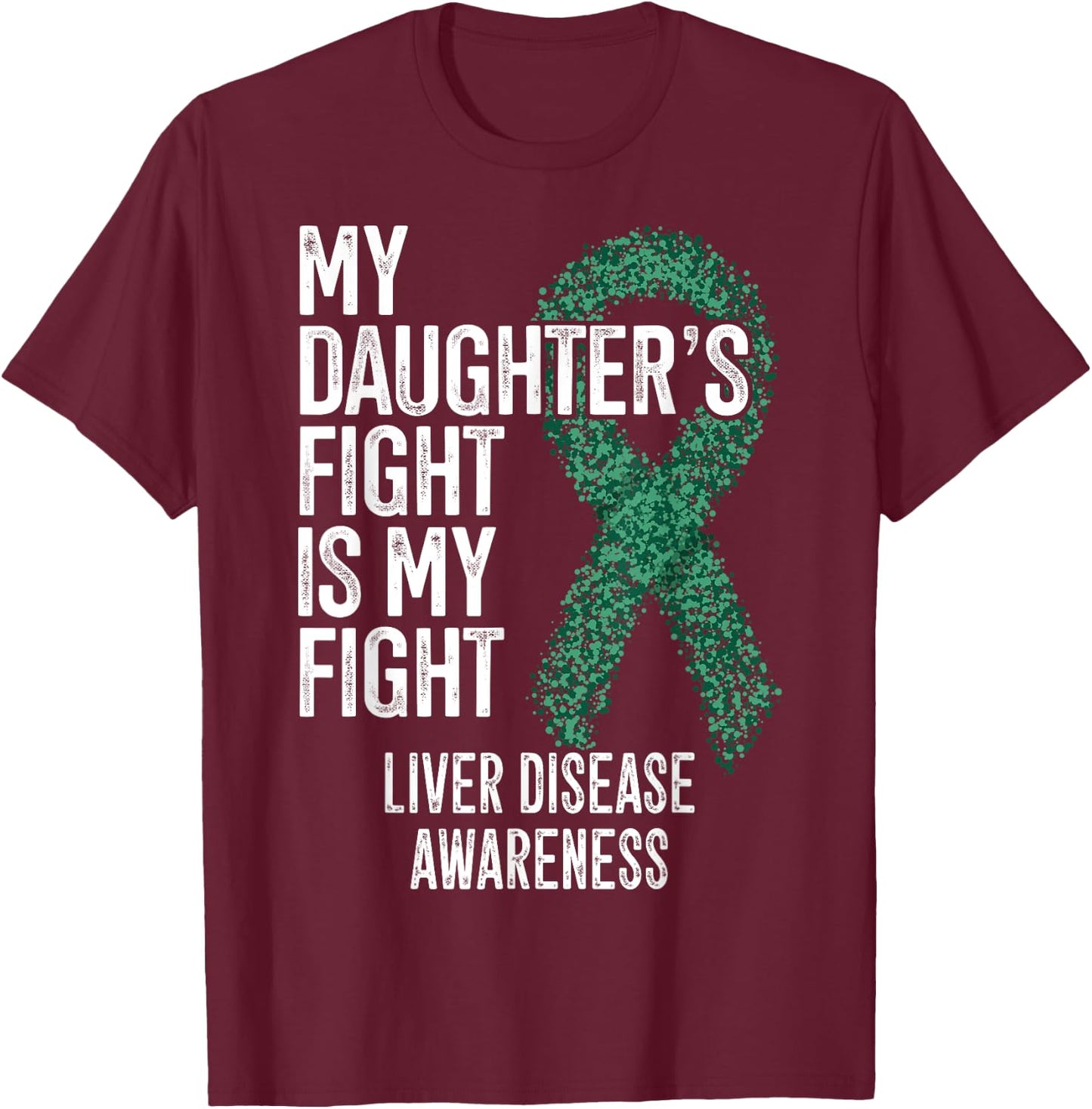 My Daughter's Fight Is My Fight Liver Disease Awareness T-Shirt - T-Shirt | Maroon