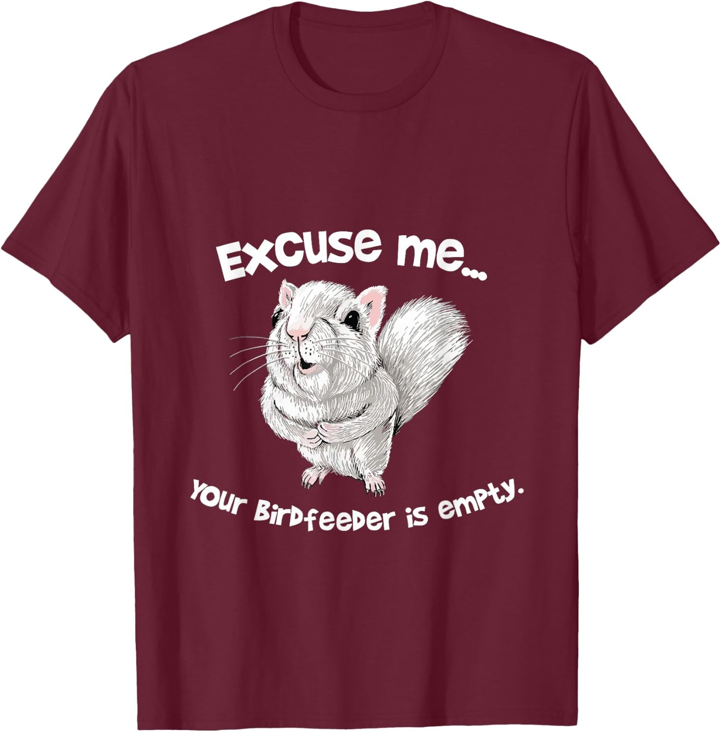 Excuse me Your Bird feeder is empty Cute Squirrel Funny T-Shirt - T-Shirt | Maroon