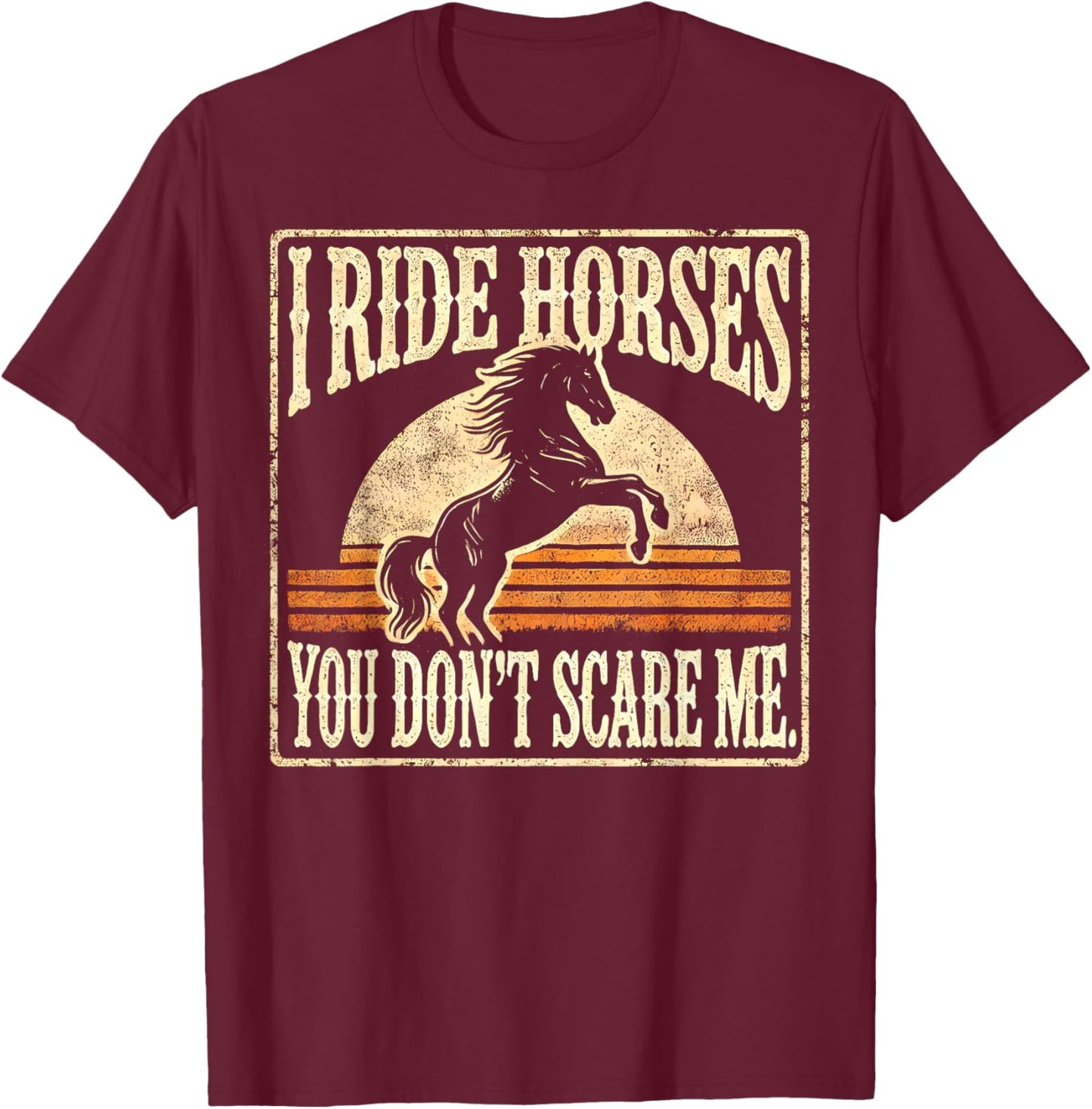 Horse Racing Funny Lover I Ride Horses You Don't Scare Me T-Shirt - T-Shirt | Maroon