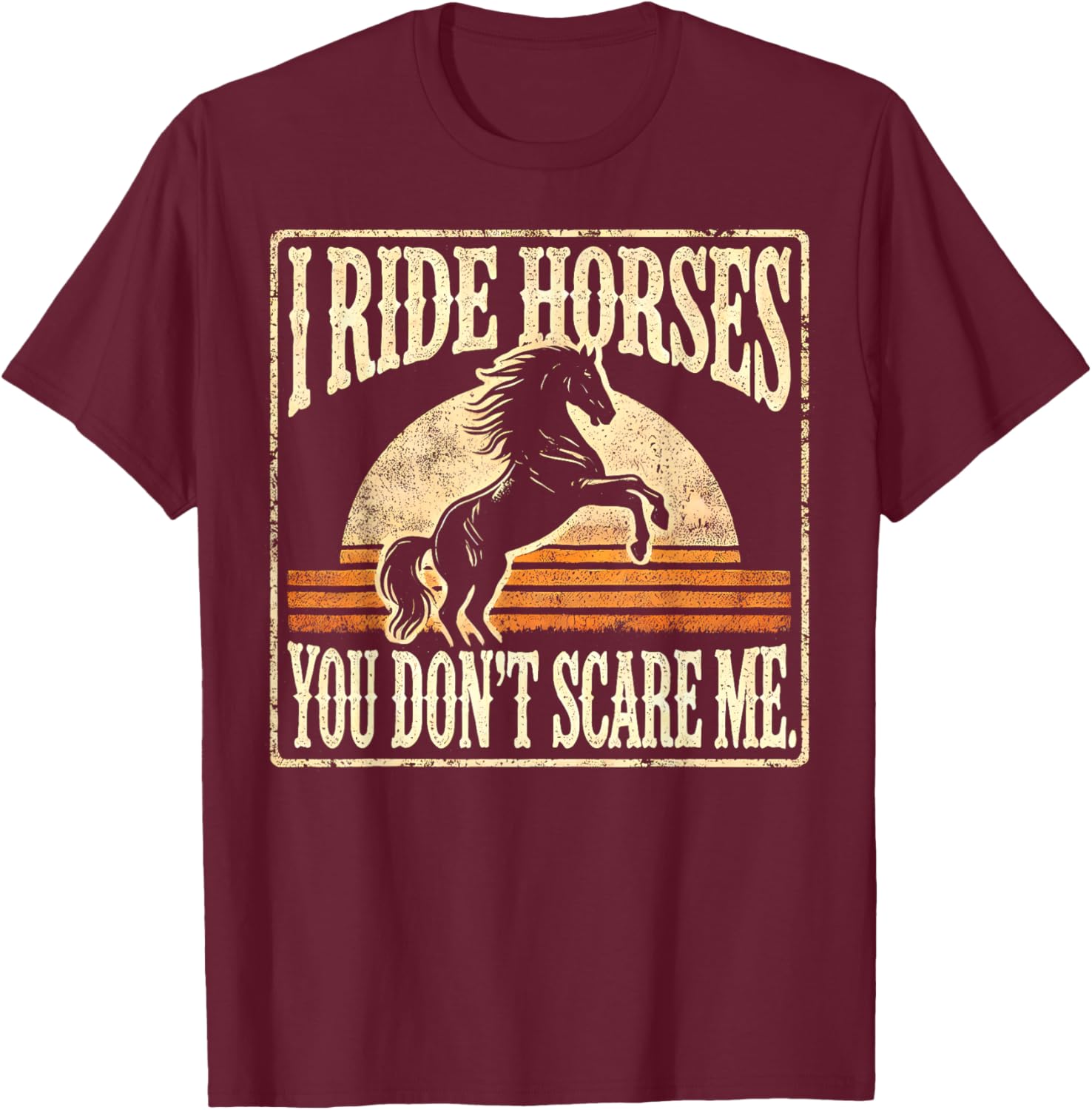 Horse Racing Funny Lover I Ride Horses You Don't Scare Me T-Shirt - T-Shirt | Maroon