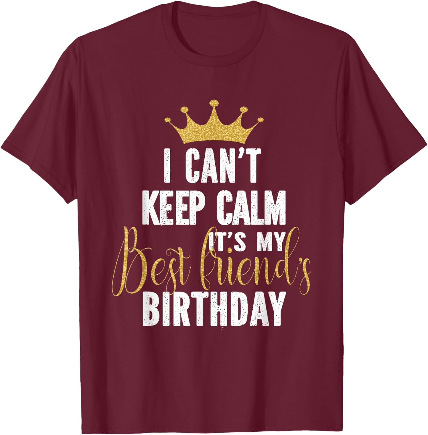 I Can't Keep Calm It's My Best Friend's Birthday Party T-Shirt - T-Shirt | Maroon