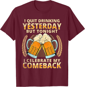 I Quit Drinking Yesterday Tonight I Celebrate My Comeback T-Shirt - T-Shirt | Maroon