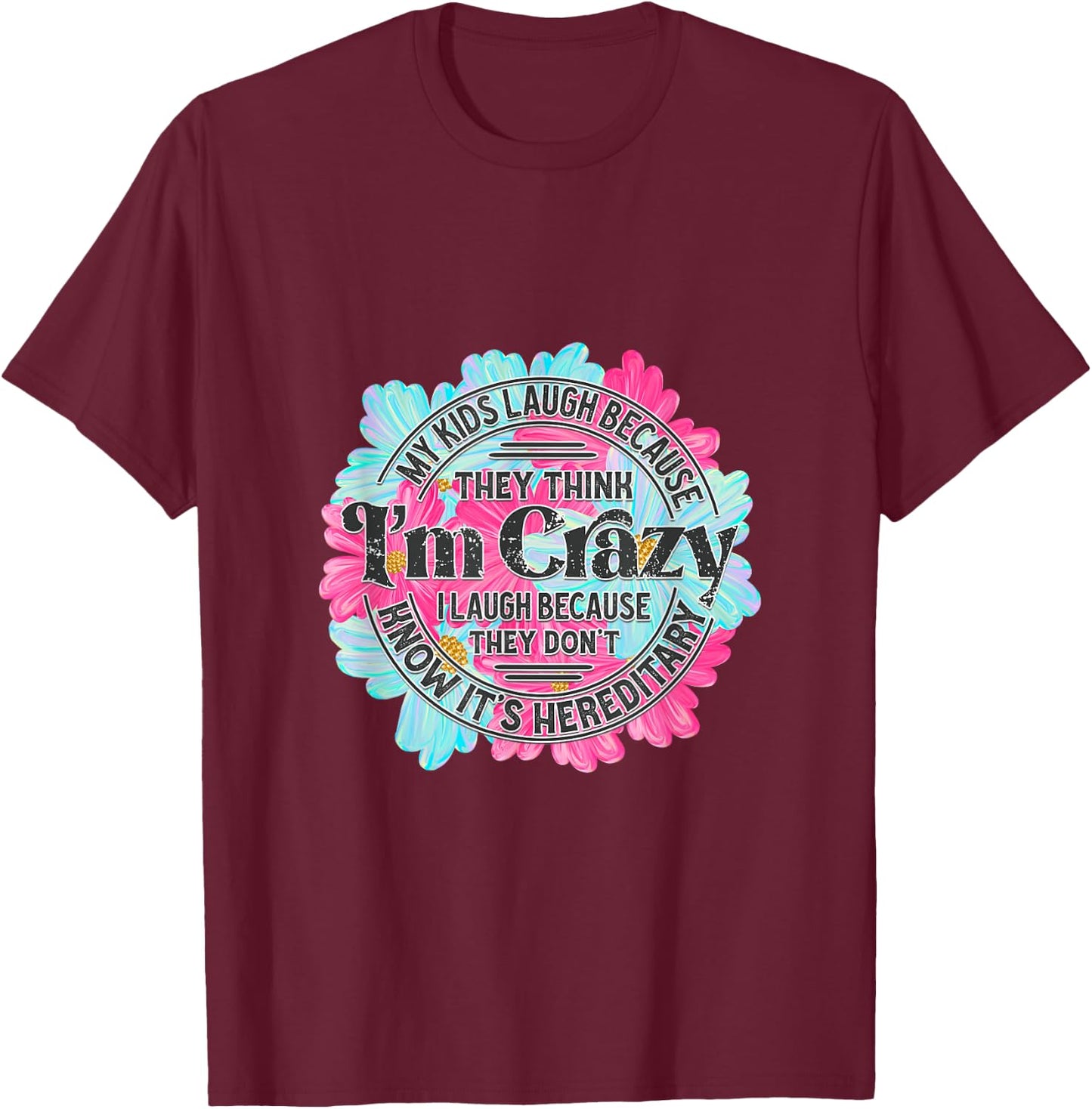 My kids laugh because they think I'm crazy. T-Shirt - T-Shirt | Maroon