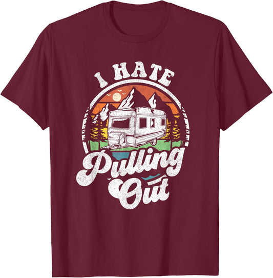 I Hate Pulling Out Funny Camper RV Camping Trailer Gift T-Shirt - T-Shirt | Maroon