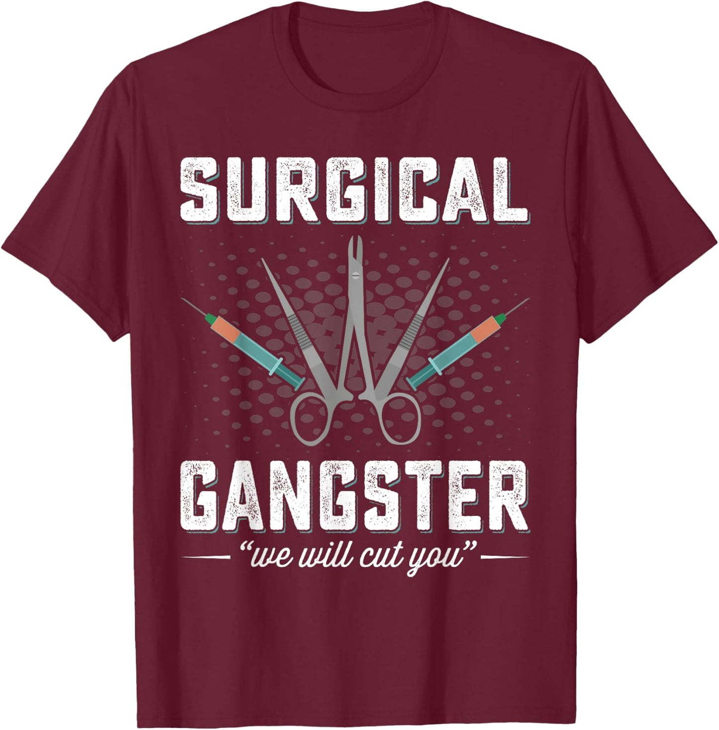 Surgical Gangster We Will Cut you Nurse Scrub Tech Surgery T-Shirt - T-Shirt | Maroon