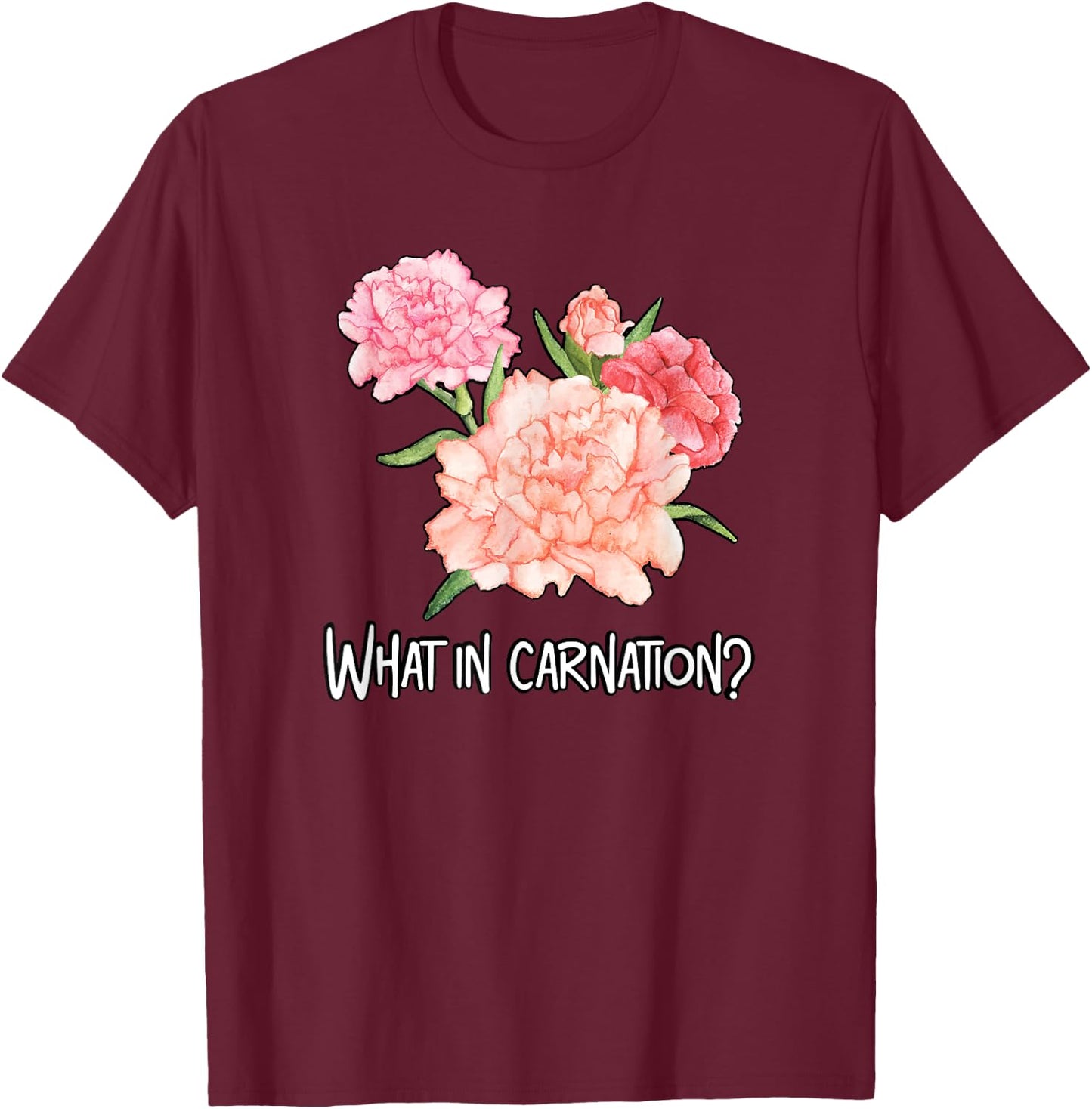 What in Carnation Flower Floral Designer Funny Florist Pun T-Shirt - T-Shirt | Maroon