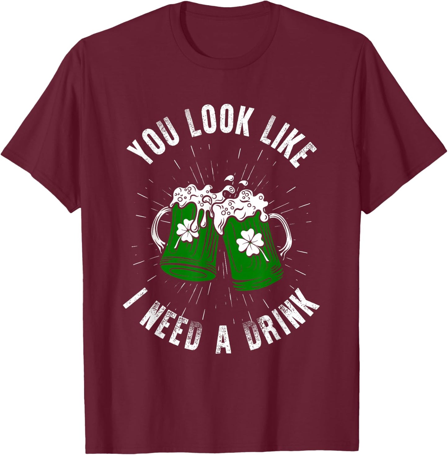 You Look Like I Need A Drink St Patricks Day Ireland T-Shirt - T-Shirt | Maroon