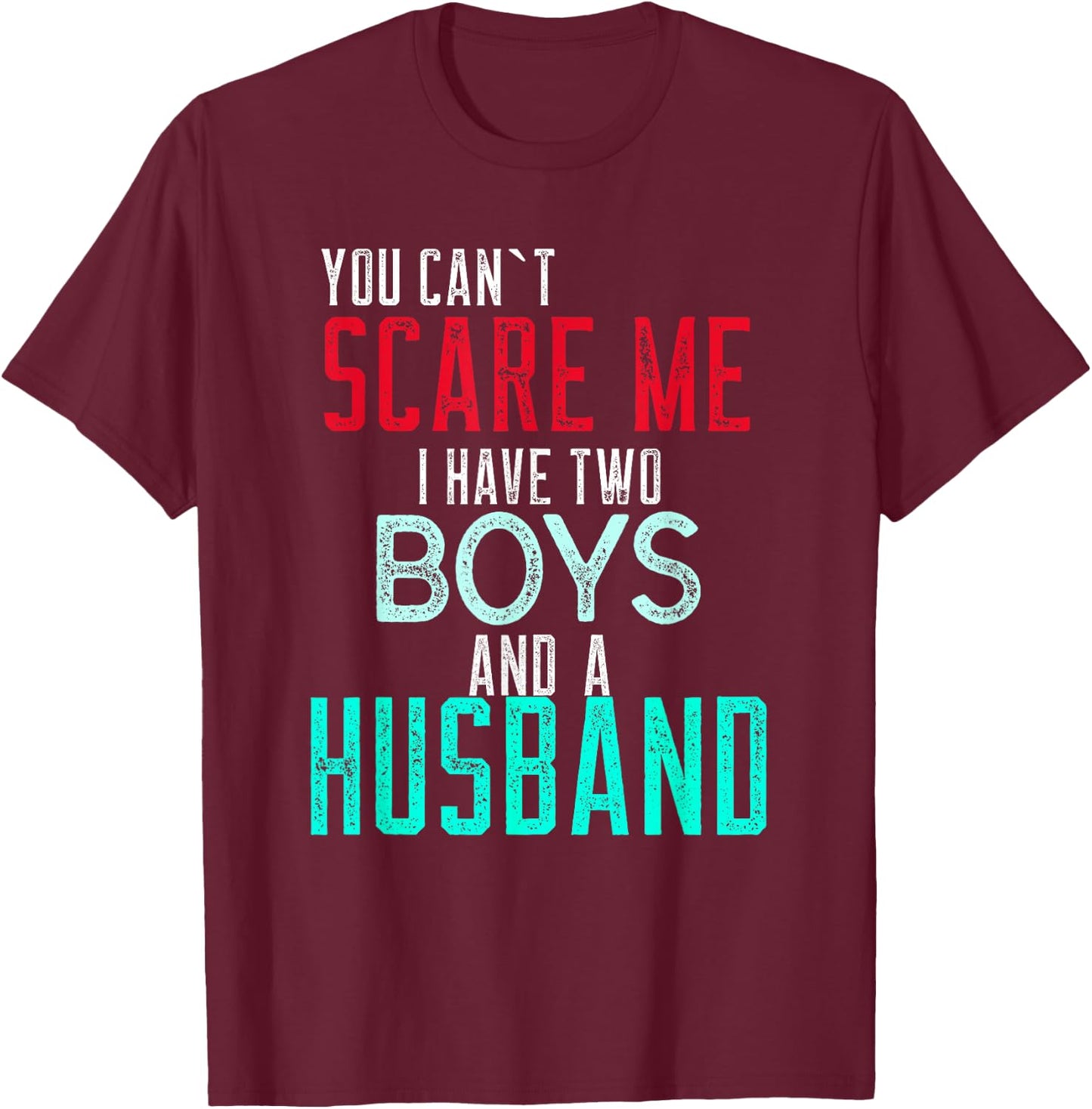 Women's You Cant Scare Me I Have Two Boys And A Husband T-Shirt - T-Shirt | Maroon