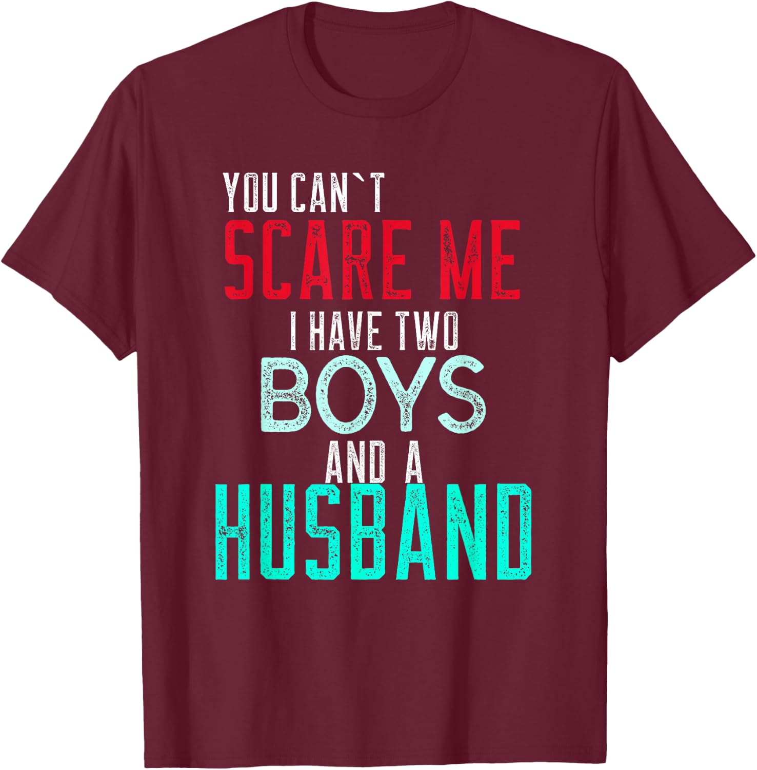 Women's You Cant Scare Me I Have Two Boys And A Husband T-Shirt - T-Shirt | Maroon