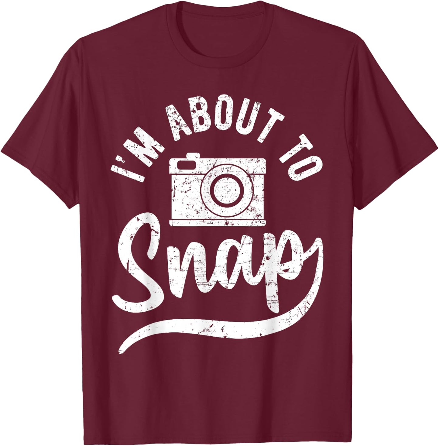Photographer I'm About to Snap Camera Photo Photography T-Shirt - T-Shirt | Maroon