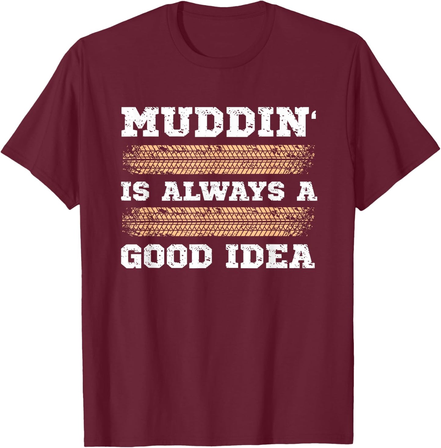 Muddin' Is Always A Good Idea T-Shirt - T-Shirt | Maroon